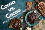 Cocoa vs. Cacao